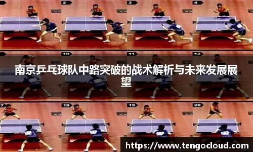 南京乒乓球队中路突破的战术解析与未来发展展望