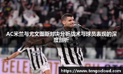 AC米兰与尤文图斯对决分析战术与球员表现的深度剖析